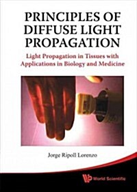 Principles of Diffuse Light Propagation: Light Propagation in Tissues with Applications in Biology and Medicine (Hardcover)