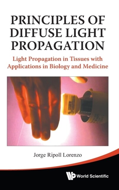 Principles of Diffuse Light Propagation: Light Propagation in Tissues with Applications in Biology and Medicine (Hardcover)
