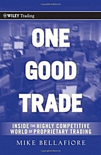 One Good Trade: Inside the Highly Competitive World of Proprietary Trading (Hardcover)