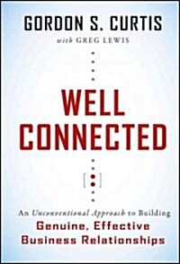 Well-Connected : An Unconventional Approach to Building Genuine, Effective Business Relationships (Hardcover)