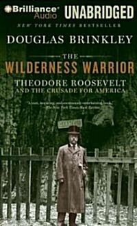 The Wilderness Warrior: Theodore Roosevelt and the Crusade for America (Audio CD, Library)