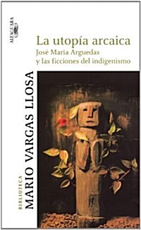 La Utopia Arcaica: Jose Maria Arguedas y las Ficciones del Indigenismo (Paperback)