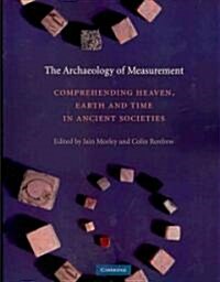 The Archaeology of Measurement : Comprehending Heaven, Earth and Time in Ancient Societies (Paperback)