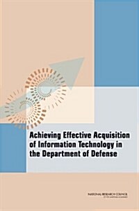 Achieving Effective Acquisition of Information Technology in the Department of Defense (Paperback)