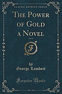 The Power of Gold a Novel, Vol. 2 (Classic Reprint) (Paperback)