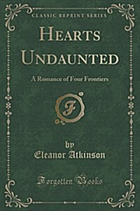 Hearts Undaunted: A Romance of Four Frontiers (Classic Reprint) (Paperback)