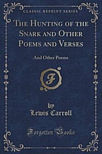 The Hunting of the Snark and Other Poems and Verses: And Other Poems (Classic Reprint) (Paperback)