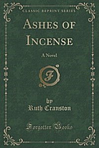 Ashes of Incense: A Novel (Classic Reprint) (Paperback)