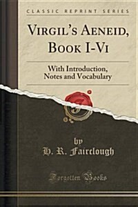 Virgils Aeneid, Book I-VI: With Introduction, Notes and Vocabulary (Classic Reprint) (Paperback)