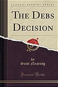 The Debs Decision (Classic Reprint) (Paperback)