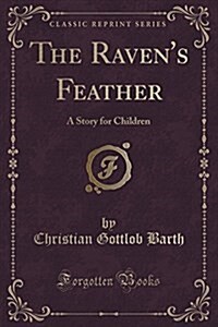 The Ravens Feather: A Story for Children (Classic Reprint) (Paperback)