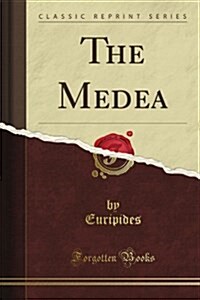 The Medea: Translated Into English Rhyming Verse with Explanatory Notes (Classic Reprint) (Paperback)