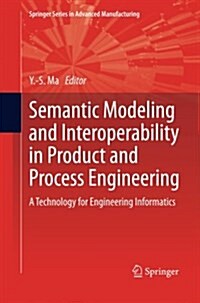 Semantic Modeling and Interoperability in Product and Process Engineering : A Technology for Engineering Informatics (Paperback)