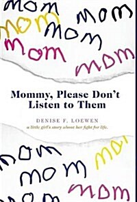 Mommy, Please Dont Listen to Them - A Little Girls Story about Her Fight for Life (Hardcover)
