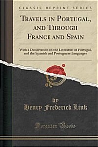 Travels in Portugal, and Through France and Spain: With a Dissertation on the Literature of Portugal, and the Spanish and Portugueze Languages (Classi (Paperback)