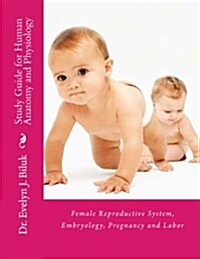 Study Guide for Human Anatomy and Physiology: Female Reproductive System, Embryology, Pregnancy and Labor (Paperback)