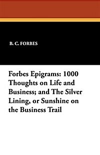 Forbes Epigrams: 1000 Thoughts on Life and Business; And the Silver Lining, or Sunshine on the Business Trail (Paperback)