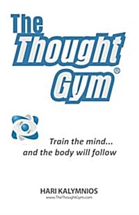The Thought Gym: Train the Mind...and the Body Will Follow! (Paperback)
