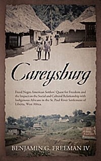 Careysburg: Freed Negro American Settlers Quest for Freedom and the Impact on the Social and Cultural Relationship with Indigenou (Paperback)