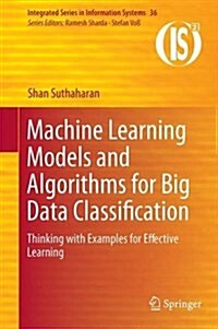 Machine Learning Models and Algorithms for Big Data Classification: Thinking with Examples for Effective Learning (Hardcover, 2016)