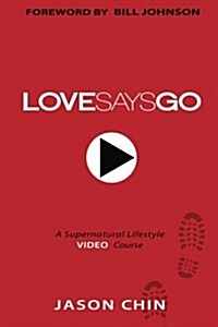 Love Says Go: A Supernatural Lifestyle Book and Video Course (Paperback)