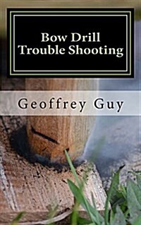 Bow Drill Trouble Shooting: Case Studies in Friction Firelighting (Paperback)