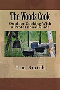 The Woods Cook: Outdoor Cooking with a Professional Guide (Paperback)