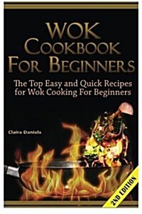 Wok Cookbook for Beginners: The Top Easy and Quick Recipes for Wok Cooking for Beginners! (Paperback)