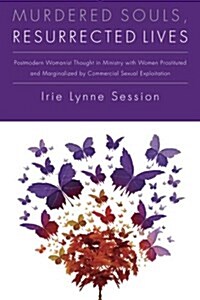 Murdered Souls, Resurrected Lives: Postmodern Womanist Thought in Ministry with Women Prostituted and Marginalized by Commercial Sexual Exploitation (Paperback)