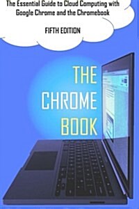 The Chrome Book (Fifth Edition): The Essential Guide to Cloud Computing with Google Chrome and the Chromebook (Paperback)