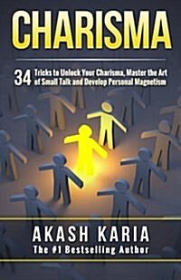 Charisma: 34 Tricks to Unlock Your Charisma, Master the Art of Small Talk and Develop Personal Magnetism (Paperback)