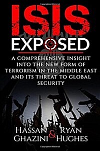 Isis Exposed: A Comprehensive Insight Into the New Form of Terrorism in the Middle East and Its Threat to Global Security (Paperback)