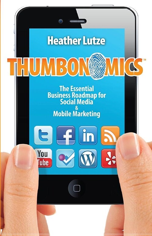 Thumbonomics: : The Essential Business Roadmap to Social Media and Mobile Marketing (Paperback)