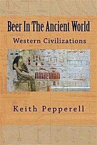 Beer in the Ancient World: Recipes from Ancient Civilizations (Paperback)