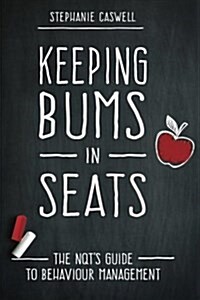 Keeping Bums in Seats: The Nqts Guide to Behaviour Management (Paperback)