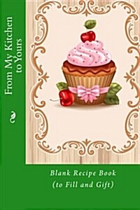 From My Kitchen to Yours: Blank Recipe Book (to Fill and Gift) (Paperback)