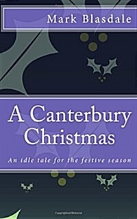 A Canterbury Christmas: An Idle Tale for the Festive Season (Paperback)