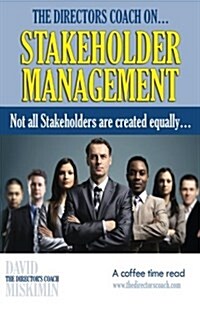 The Directors Coach On...Stakeholder Management: Not All Stakeholders Are Created Equally... (Paperback)