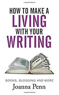 How to Make a Living with Your Writing: Books, Blogging and More (Paperback)