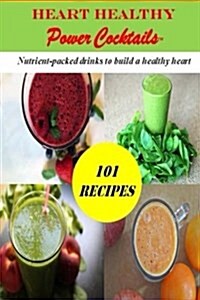 Heart Healthy Power Cocktails: 101 Recipes (Paperback)