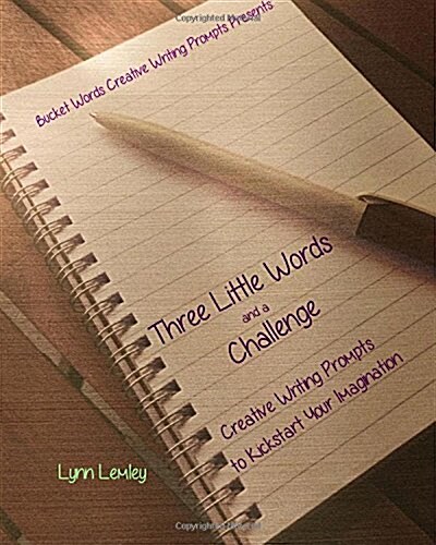 Bucket Words Creative Writing Prompt Workbooks Presents: Three Little Words and a Challenge Creative Writing Prompts to Kickstart Your Imagination (Paperback)