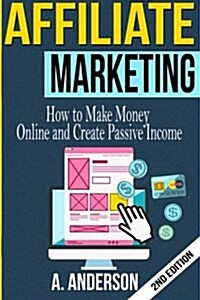 Affiliate Marketing: How to Make Money and Create an Income (Paperback)