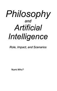 Philosophy and Artificial Intelligence: Role, Impact, and Scenarios (Paperback)