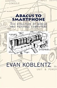 Abacus to Smartphone: The Evolution of Mobile and Portable Computers (Paperback)