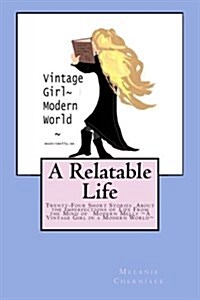 A Relatable Life: Twenty-Four Short Stories about the Imperfections of Life from the Mind of Modern Melly a Vintage Girl in a Modern Wor (Paperback)