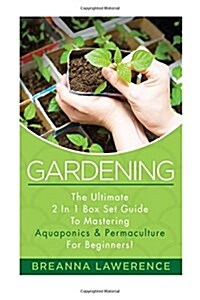 Gardening: The Ultimate 2 in 1 Guide to Mastering Aquaponics and Permaculture! (Paperback)