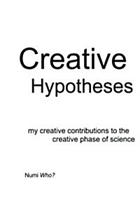 Creative Hypotheses: My Creative Contributions to the Creative Phase of Science (Paperback)
