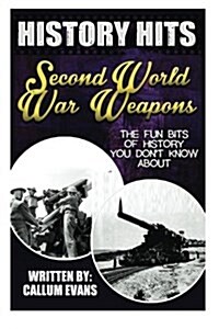 The Fun Bits of History You Dont Know about Second World War Weapons: Illustrated Fun Learning for Kids (Paperback)