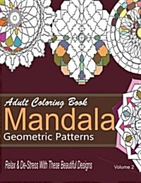 Adult Coloring Books Mandala Geometric Patterns: Relax & de-Stress with These Beautiful Designs: Over 40 More Symmetrical Mandalas and Geometric Patte (Paperback)