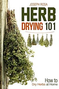 Herb Drying 101: How to Dry Herbs at Home (Paperback)